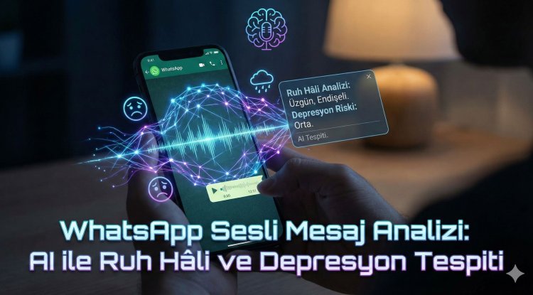 WhatsApp Sesli Mesaj Analizi: Yapay Zekâ Ruh Hâlinizi Nasıl Okuyor ve Depresyonu Sesinizden Nasıl Tespit Ediyor?